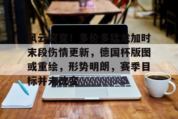九游体育下载-包含风云突变！多伦多猛龙加时末段伤情更新，德国杯版图或重绘，形势明朗，赛季目标并未改变的词条